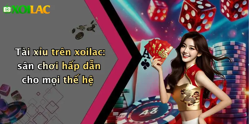 Tài xỉu trên xoilac: sân chơi hấp dẫn cho mọi thế hệ