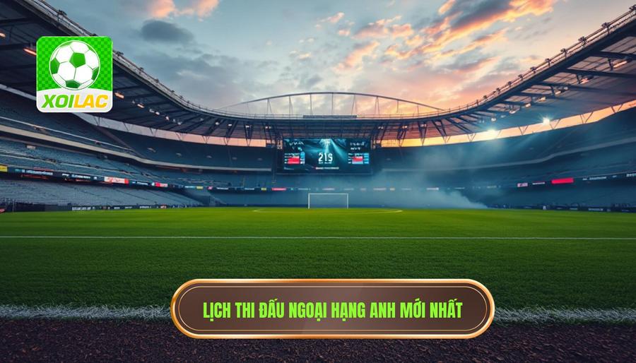 Lịch thi đấu Ngoại hạng Anh hôm nay: Cập nhật nhanh và chính xác nhất 3 Bảng tổng hợp lịch thi đấu Ngoại hạng Anh hôm nay và tuần này