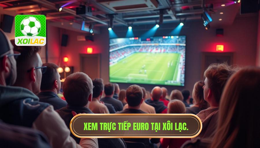 Trực tiếp Euro hôm nay: Trải nghiệm bóng đá đỉnh cao tại XÔI LẠC 3 Tại sao nên chọn XÔI LẠC để xem trực tiếp Euro hôm nay?